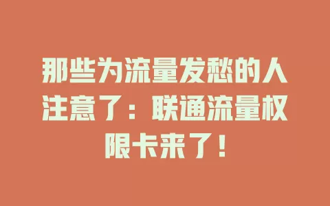 那些为流量发愁的人注意了：联通流量权限卡来了！