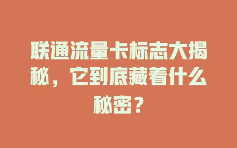 联通流量卡标志大揭秘，它到底藏着什么秘密？