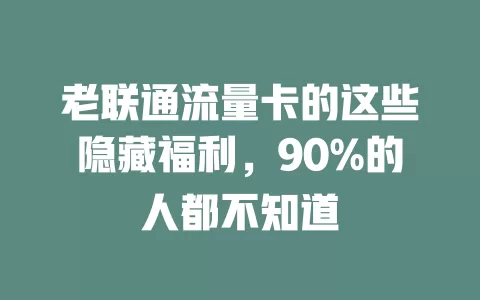 老联通流量卡的这些隐藏福利，90%的人都不知道