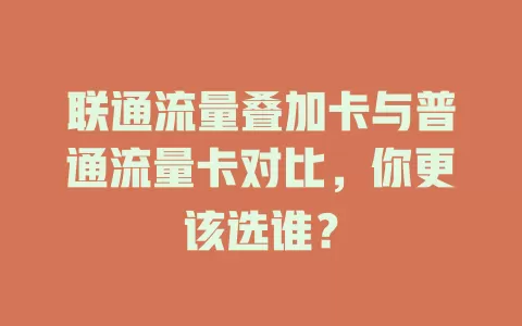 联通流量叠加卡与普通流量卡对比，你更该选谁？