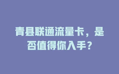青县联通流量卡，是否值得你入手？