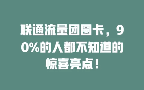 联通流量团圆卡，90%的人都不知道的惊喜亮点！