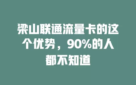 梁山联通流量卡的这个优势，90%的人都不知道