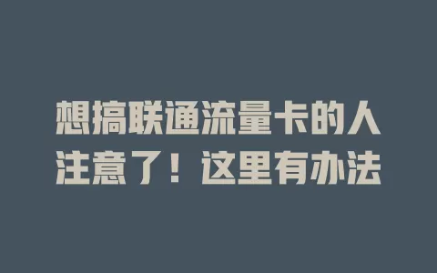想搞联通流量卡的人注意了！这里有办法