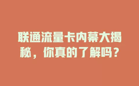 联通流量卡内幕大揭秘，你真的了解吗？
