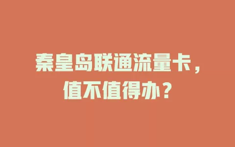 秦皇岛联通流量卡，值不值得办？