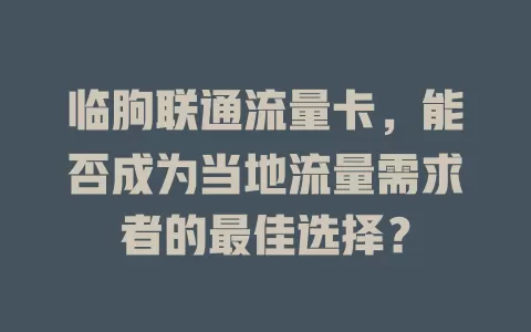 临朐联通流量卡，能否成为当地流量需求者的最佳选择？