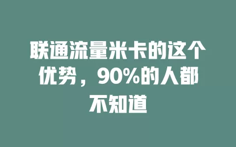 联通流量米卡的这个优势，90%的人都不知道
