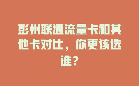彭州联通流量卡和其他卡对比，你更该选谁？