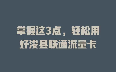 掌握这3点，轻松用好浚县联通流量卡