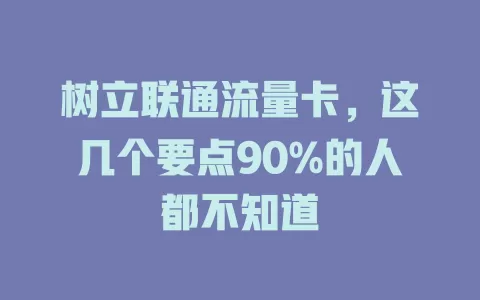 树立联通流量卡，这几个要点90%的人都不知道