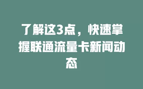 了解这3点，快速掌握联通流量卡新闻动态