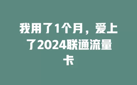 我用了1个月，爱上了2024联通流量卡