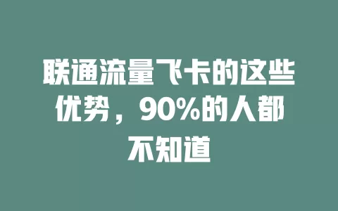 联通流量飞卡的这些优势，90%的人都不知道