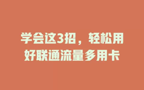 学会这3招，轻松用好联通流量多用卡