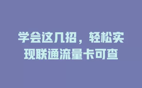 学会这几招，轻松实现联通流量卡可查