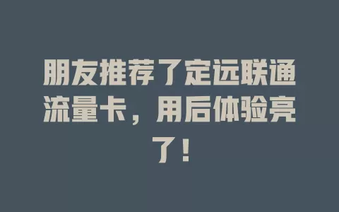 朋友推荐了定远联通流量卡，用后体验亮了！