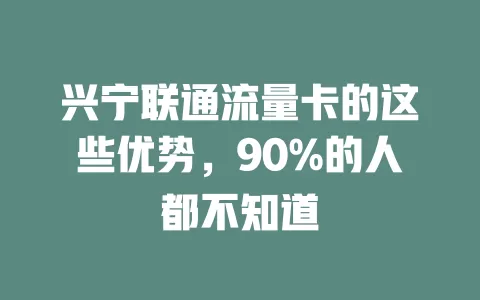 兴宁联通流量卡的这些优势，90%的人都不知道