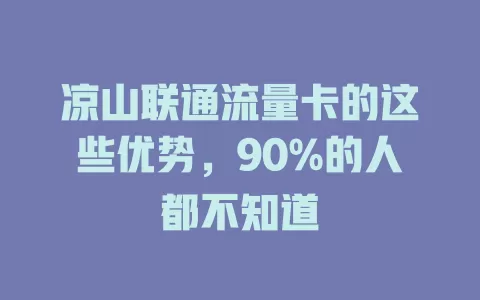 凉山联通流量卡的这些优势，90%的人都不知道