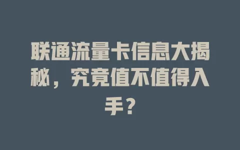 联通流量卡信息大揭秘，究竟值不值得入手？