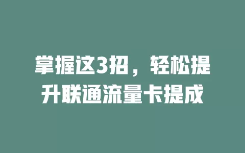 掌握这3招，轻松提升联通流量卡提成