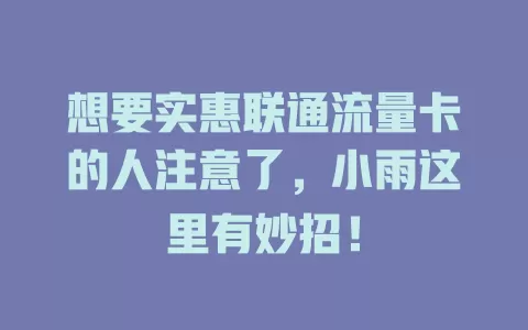想要实惠联通流量卡的人注意了，小雨这里有妙招！