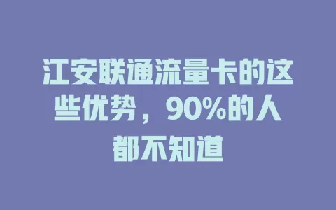 江安联通流量卡的这些优势，90%的人都不知道