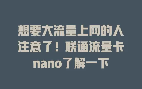 想要大流量上网的人注意了！联通流量卡nano了解一下