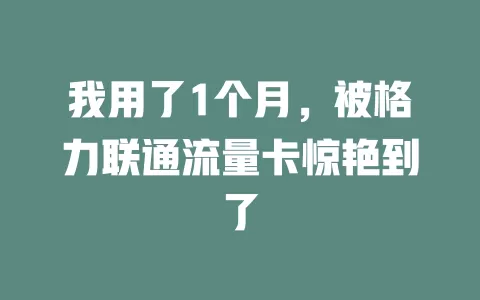 我用了1个月，被格力联通流量卡惊艳到了