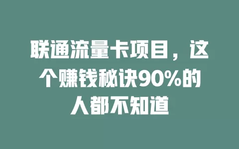 联通流量卡项目，这个赚钱秘诀90%的人都不知道