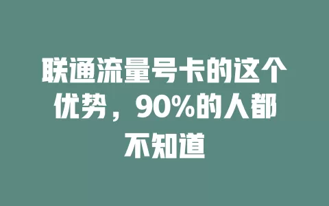 联通流量号卡的这个优势，90%的人都不知道