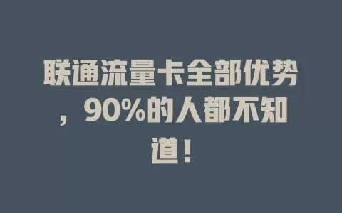 联通流量卡全部优势，90%的人都不知道！