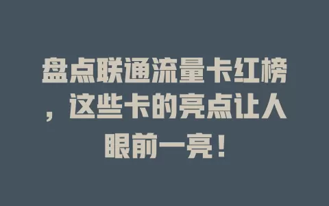 盘点联通流量卡红榜，这些卡的亮点让人眼前一亮！