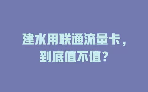 建水用联通流量卡，到底值不值？