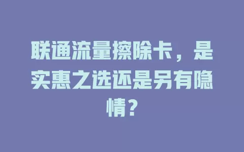 联通流量擦除卡，是实惠之选还是另有隐情？