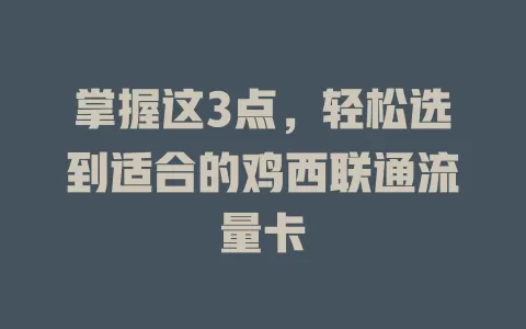 掌握这3点，轻松选到适合的鸡西联通流量卡