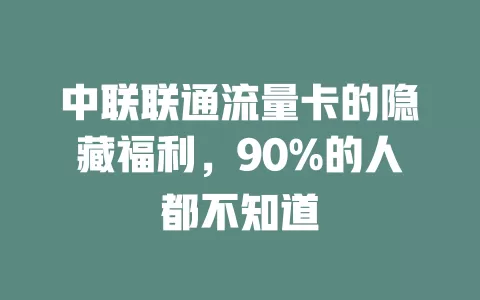 中联联通流量卡的隐藏福利，90%的人都不知道