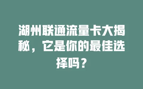 湖州联通流量卡大揭秘，它是你的最佳选择吗？