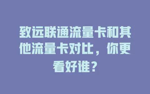 致远联通流量卡和其他流量卡对比，你更看好谁？