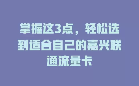 掌握这3点，轻松选到适合自己的嘉兴联通流量卡