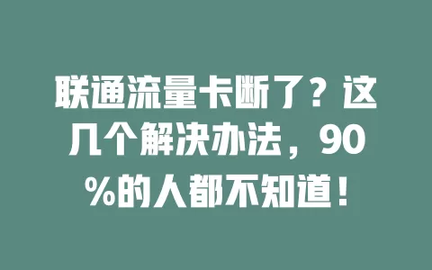 联通流量卡断了？这几个解决办法，90%的人都不知道！