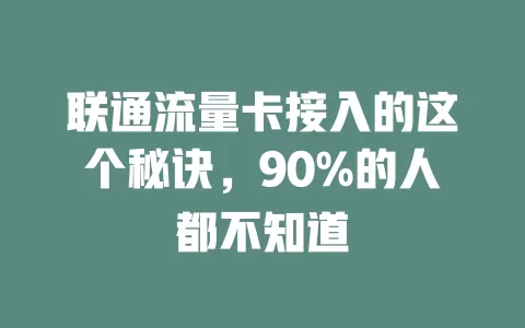 联通流量卡接入的这个秘诀，90%的人都不知道