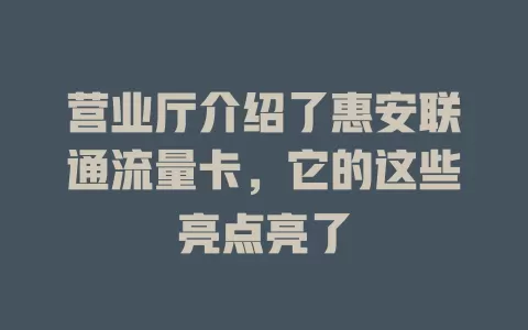 营业厅介绍了惠安联通流量卡，它的这些亮点亮了