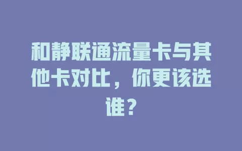 和静联通流量卡与其他卡对比，你更该选谁？