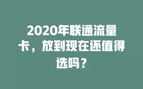 2020年联通流量卡，放到现在还值得选吗？
