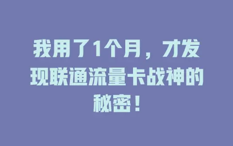 我用了1个月，才发现联通流量卡战神的秘密！