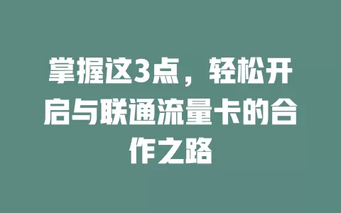 掌握这3点，轻松开启与联通流量卡的合作之路