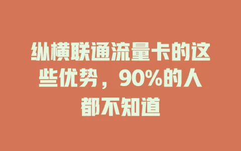 纵横联通流量卡的这些优势，90%的人都不知道