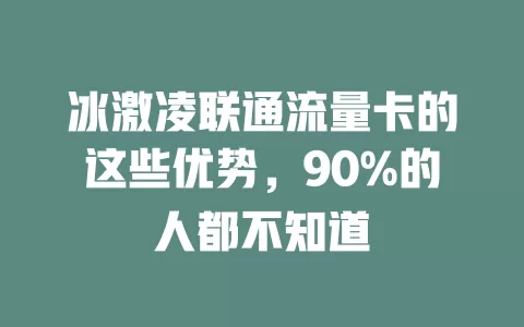 冰激凌联通流量卡的这些优势，90%的人都不知道