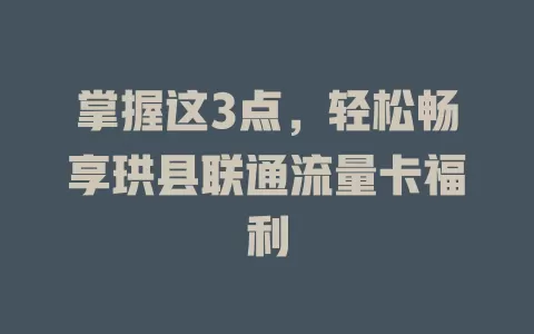 掌握这3点，轻松畅享珙县联通流量卡福利